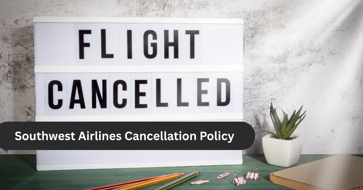 Southwest Airlines Cancellation Policy refund and cancellation guide for travelers