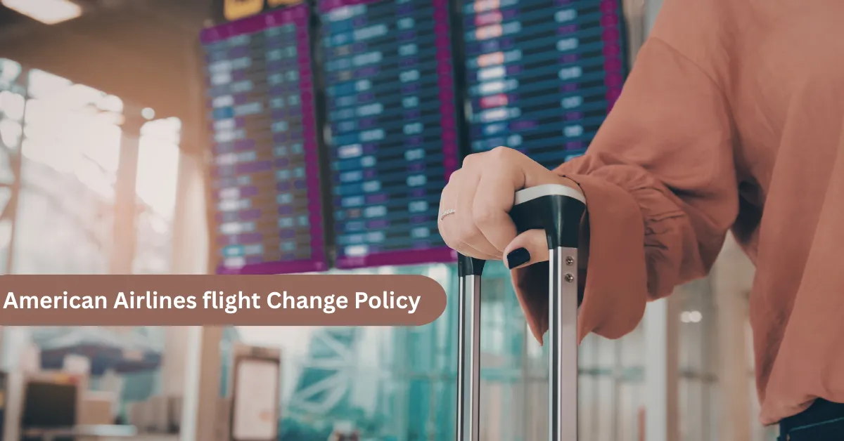 American Airlines Flight Change Policy: Simple Steps You Must Know